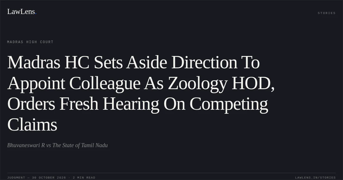 Madras HC Sets Aside Direction To Appoint Colleague As Zoology HOD, Orders Fresh Hearing On Competing Claims. Bhuvaneswari R vs The State of Tamil Nadu. Madras High Court. LawLens