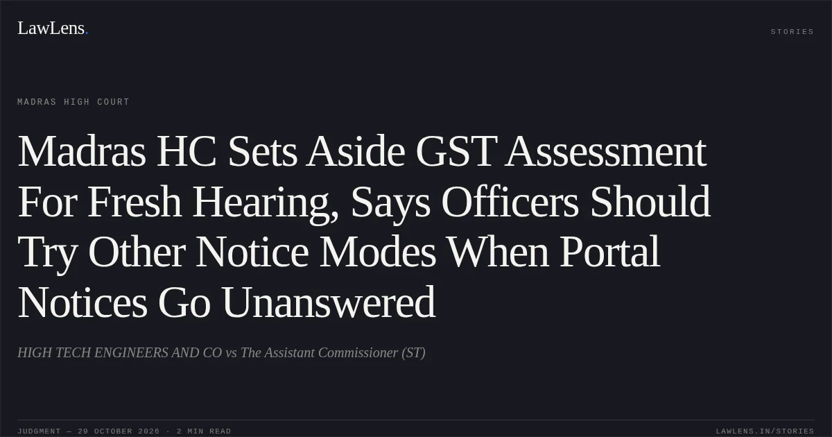 Madras HC Sets Aside GST Assessment For Fresh Hearing, Says Officers Should Try Other Notice Modes When Portal Notices Go Unanswered. HIGH TECH ENGINEERS AND CO vs The Assistant Commissioner (ST). Madras High Court. LawLens