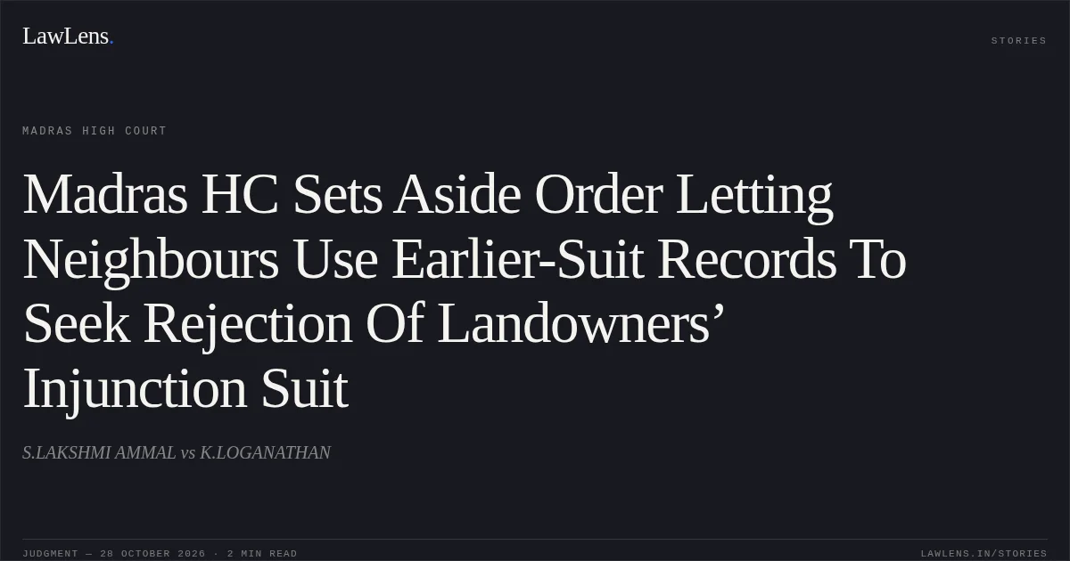 Madras HC Sets Aside Order Letting Neighbours Use Earlier-Suit Records To Seek Rejection Of Landowners’ Injunction Suit. S.LAKSHMI AMMAL vs K.LOGANATHAN. Madras High Court. LawLens