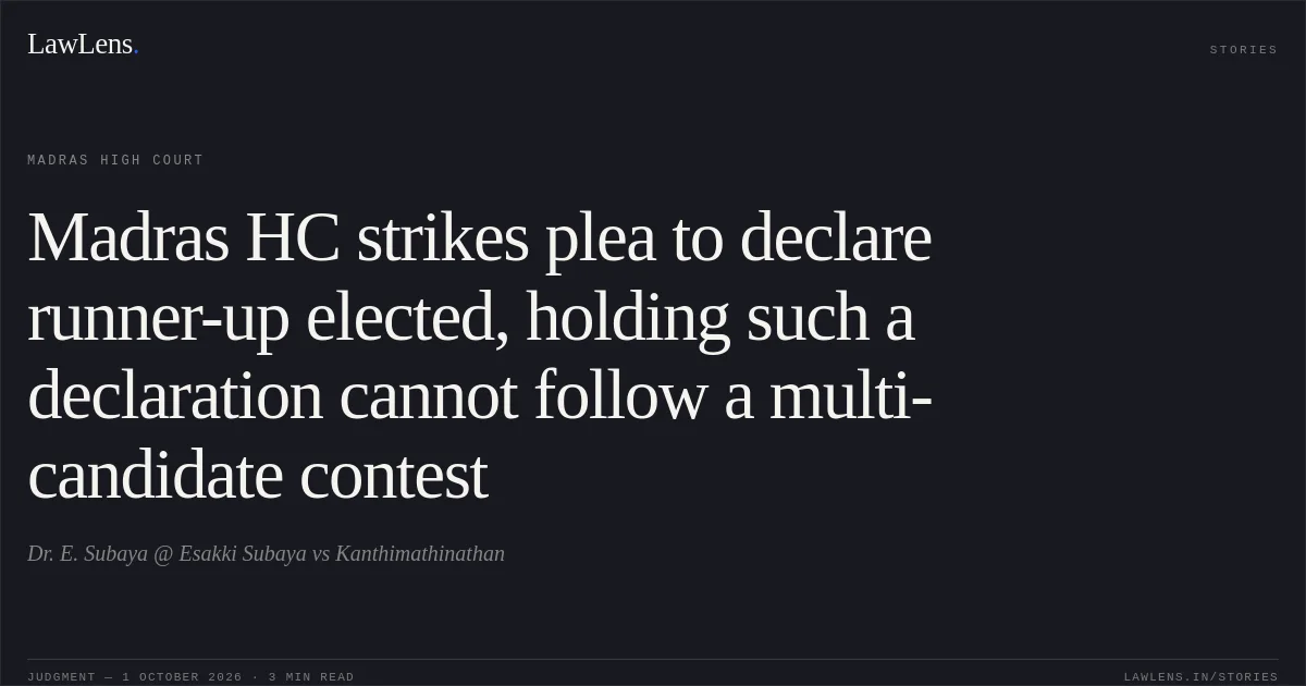 Madras HC strikes plea to declare runner-up elected, holding such a declaration cannot follow a multi-candidate contest. Dr. E. Subaya @ Esakki Subaya vs Kanthimathinathan. Madras High Court. LawLens