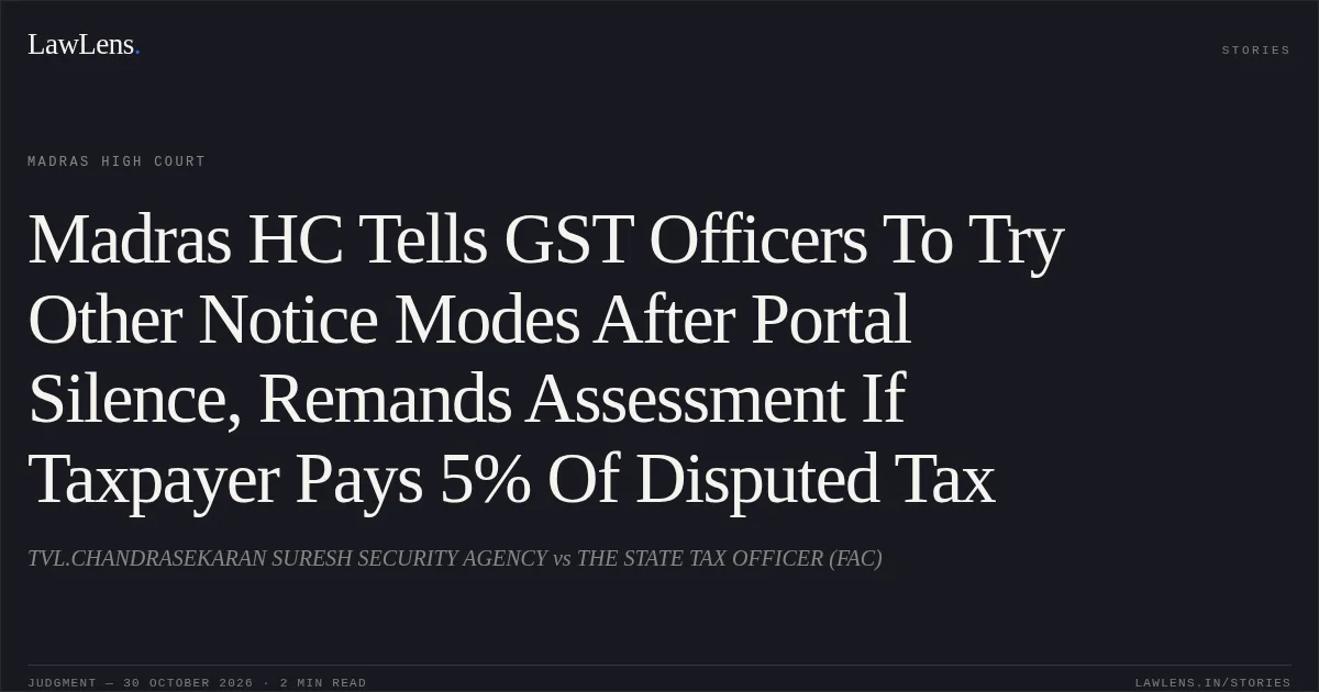 Madras HC Tells GST Officers To Try Other Notice Modes After Portal Silence, Remands Assessment If Taxpayer Pays 5% Of Disputed Tax. TVL.CHANDRASEKARAN SURESH SECURITY AGENCY vs THE STATE TAX OFFICER (FAC). Madras High Court. LawLens