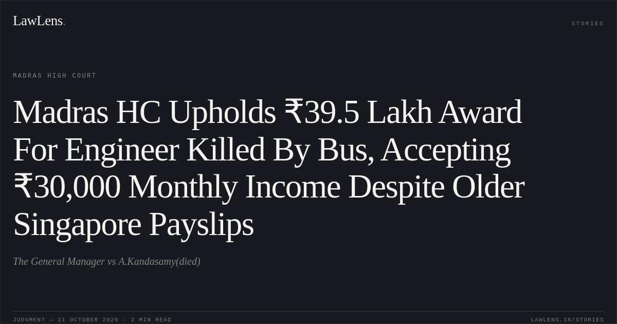 Madras HC Upholds ₹39.5 Lakh Award For Engineer Killed By Bus, Accepting ₹30,000 Monthly Income Despite Older Singapore Payslips. The General Manager vs A.Kandasamy(died). Madras High Court. LawLens