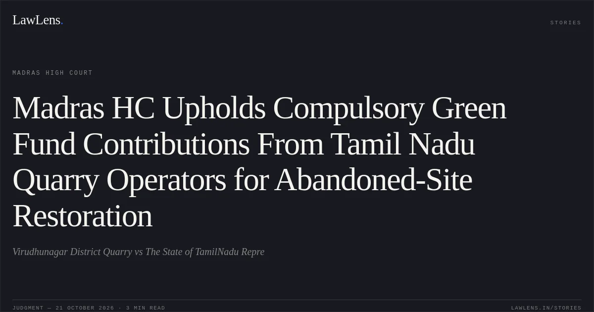 Madras HC Upholds Compulsory Green Fund Contributions From Tamil Nadu Quarry Operators for Abandoned-Site Restoration. Virudhunagar District Quarry vs The State of TamilNadu Repre. Madras High Court. LawLens