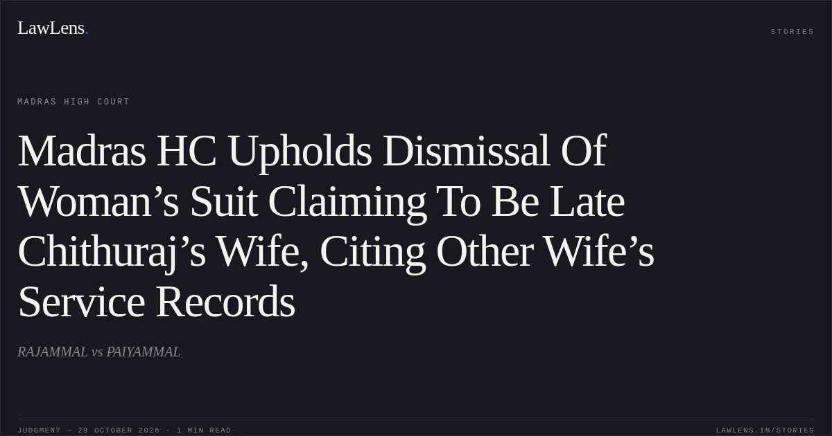 Madras HC Upholds Dismissal Of Woman’s Suit Claiming To Be Late Chithuraj’s Wife, Citing Other Wife’s Service Records. RAJAMMAL vs PAIYAMMAL. Madras High Court. LawLens