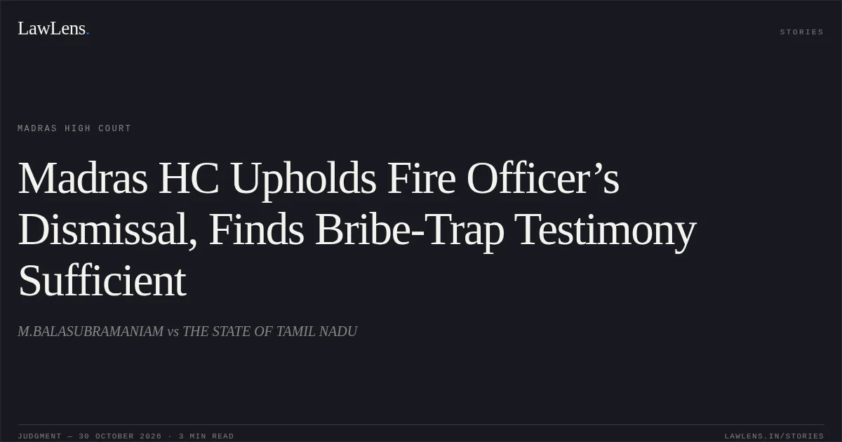Madras HC Upholds Fire Officer’s Dismissal, Finds Bribe-Trap Testimony Sufficient. M.BALASUBRAMANIAM vs THE STATE OF TAMIL NADU. Madras High Court. LawLens