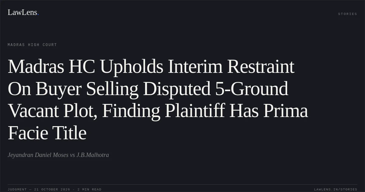 Madras HC Upholds Interim Restraint On Buyer Selling Disputed 5-Ground Vacant Plot, Finding Plaintiff Has Prima Facie Title. Jeyandran Daniel Moses vs J.B.Malhotra. Madras High Court. LawLens