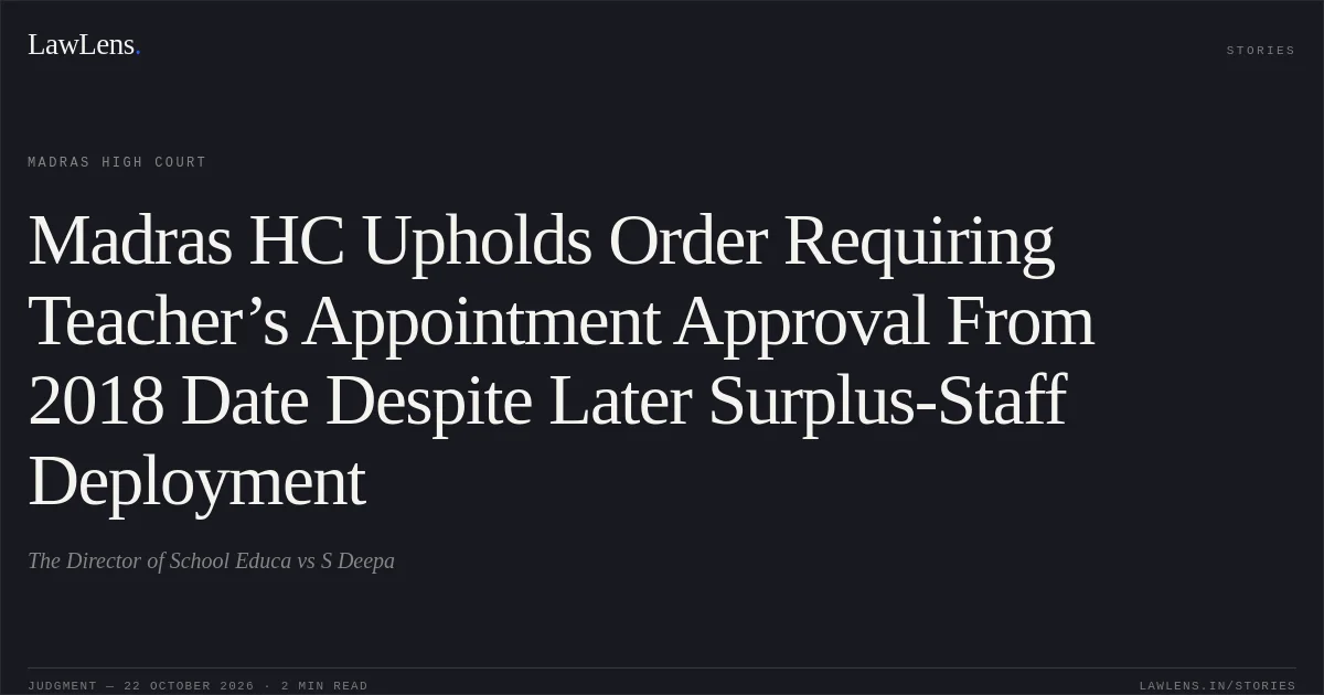 Madras HC Upholds Order Requiring Teacher’s Appointment Approval From 2018 Date Despite Later Surplus-Staff Deployment. The Director of School Educa vs S Deepa. Madras High Court. LawLens