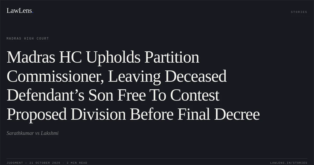 Madras HC Upholds Partition Commissioner, Leaving Deceased Defendant’s Son Free To Contest Proposed Division Before Final Decree. Sarathkumar vs Lakshmi. Madras High Court. LawLens