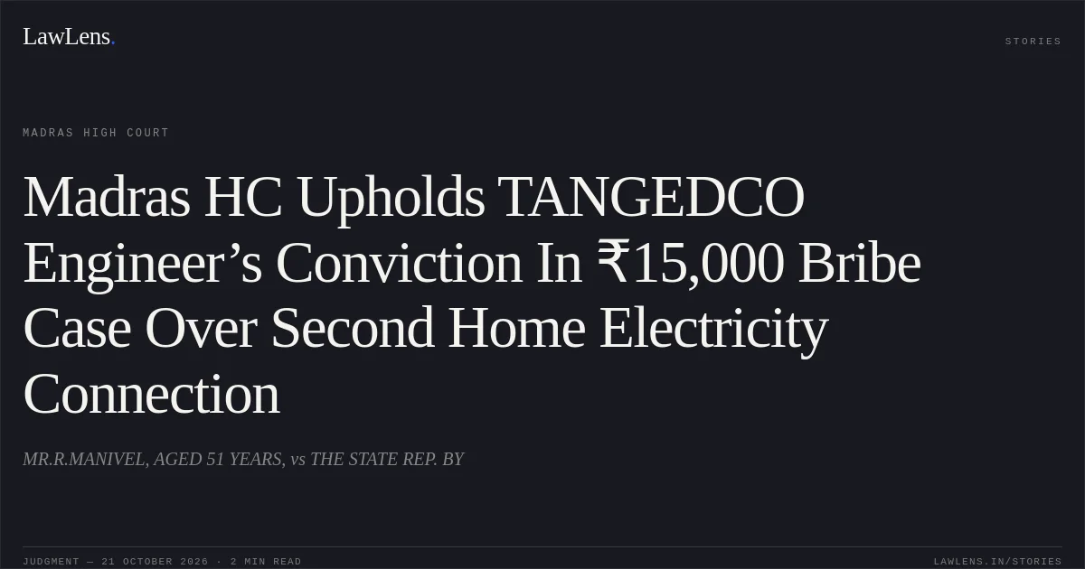 Madras HC Upholds TANGEDCO Engineer’s Conviction In ₹15,000 Bribe Case Over Second Home Electricity Connection. MR.R.MANIVEL, AGED 51 YEARS, vs THE STATE REP. BY. Madras High Court. LawLens