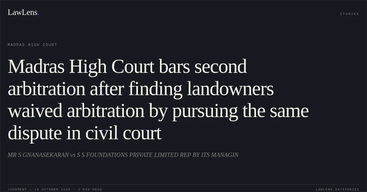 Madras High Court bars second arbitration after finding landowners waived arbitration by pursuing the same dispute in civil court. MR S GNANASEKARAN vs S S FOUNDATIONS PRIVATE LIMITED REP BY ITS MANAGIN. Madras High Court. LawLens