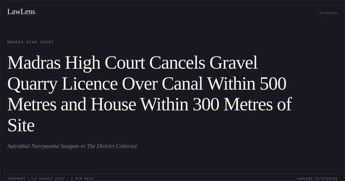 Madras High Court Cancels Gravel Quarry Licence Over Canal Within 500 Metres and House Within 300 Metres of Site. Aatrukkal Neerpasana Sangam vs The District Collector. Madras High Court. LawLens