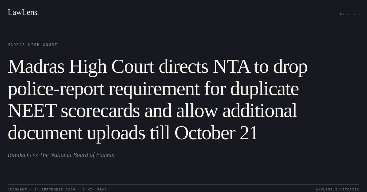 Madras High Court directs NTA to drop police-report requirement for duplicate NEET scorecards and allow additional document uploads till October 21. Rithika.G vs The National Board of Examin. Madras High Court. LawLens