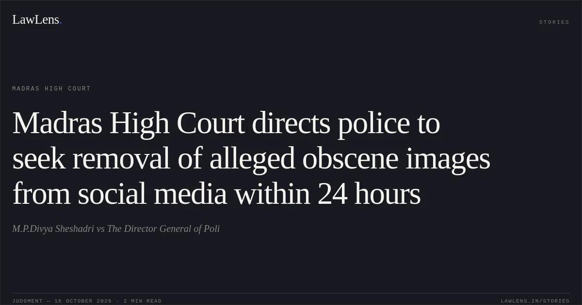 Madras High Court directs police to seek removal of alleged obscene images from social media within 24 hours. M.P.Divya Sheshadri vs The Director General of Poli. Madras High Court. LawLens