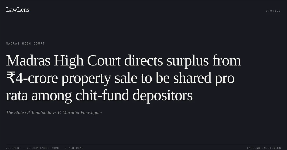 Madras High Court directs surplus from ₹4-crore property sale to be shared pro rata among chit-fund depositors. The State Of Tamilnadu vs P. Marutha Vinayagam. Madras High Court. LawLens