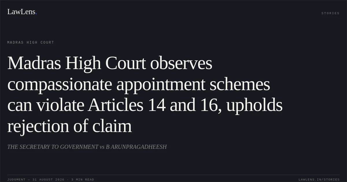 Madras High Court observes compassionate appointment schemes can violate Articles 14 and 16, upholds rejection of claim. THE SECRETARY TO GOVERNMENT vs B ARUNPRAGADHEESH. Madras High Court. LawLens