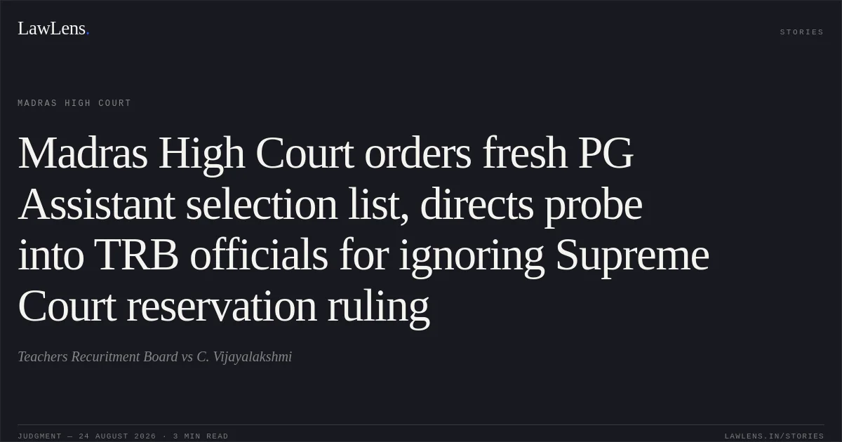 Madras High Court orders fresh PG Assistant selection list, directs probe into TRB officials for ignoring Supreme Court reservation ruling. Teachers Recuritment Board vs C. Vijayalakshmi. Madras High Court. LawLens
