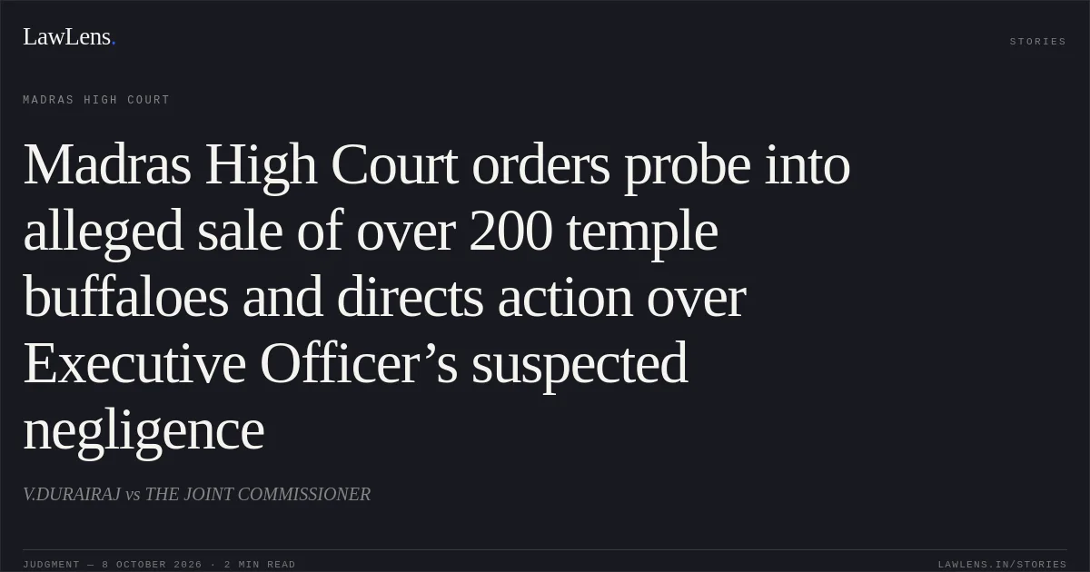 Madras High Court orders probe into alleged sale of over 200 temple buffaloes and directs action over Executive Officer’s suspected negligence. V.DURAIRAJ vs THE JOINT COMMISSIONER. Madras High Court. LawLens