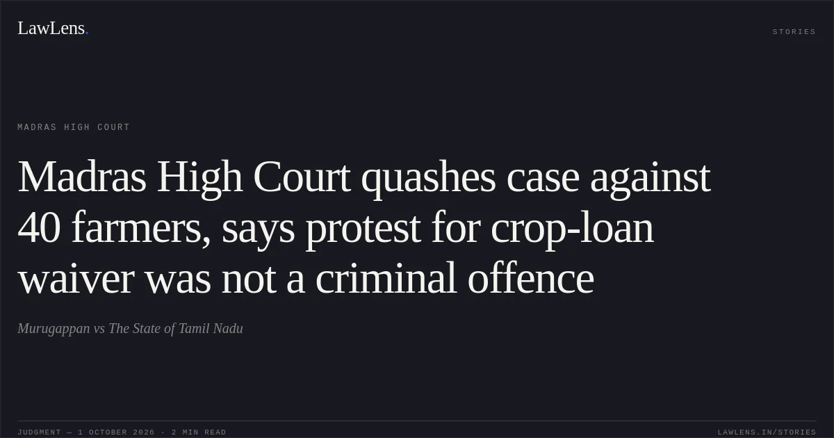 Madras High Court quashes case against 40 farmers, says protest for crop-loan waiver was not a criminal offence. Murugappan vs The State of Tamil Nadu. Madras High Court. LawLens