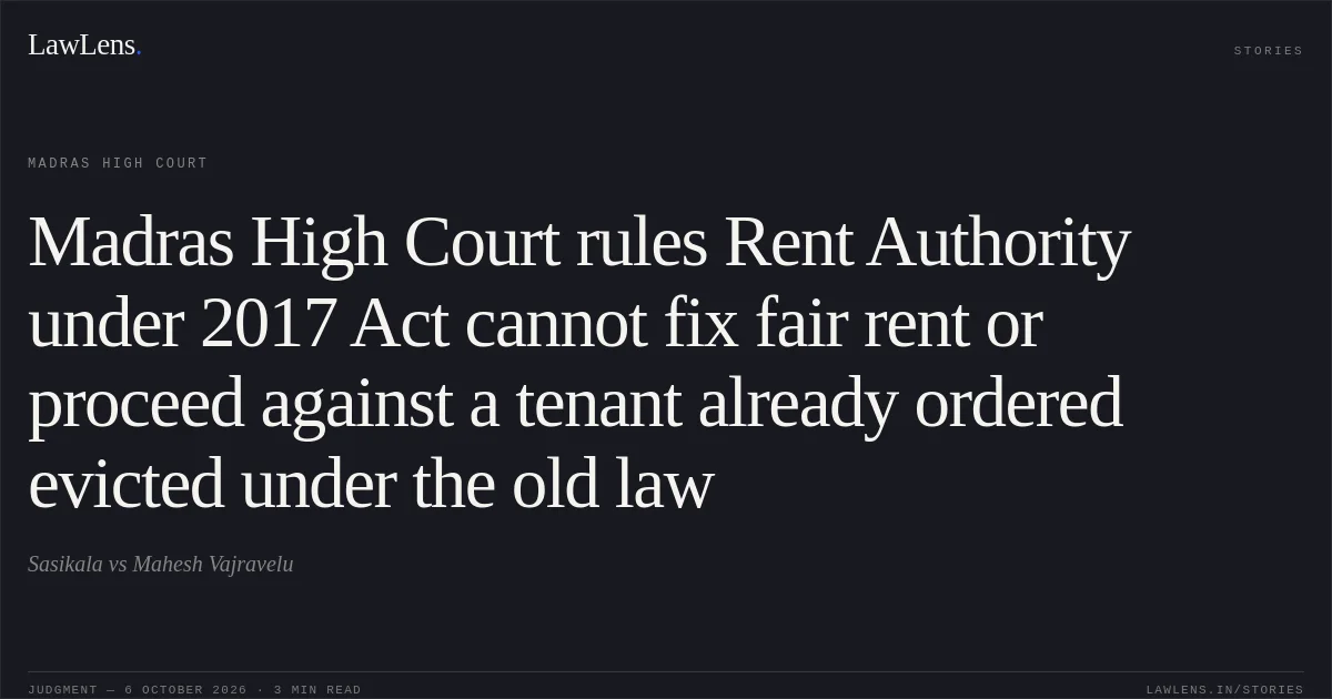 Madras High Court rules Rent Authority under 2017 Act cannot fix fair rent or proceed against a tenant already ordered evicted under the old law. Sasikala vs Mahesh Vajravelu. Madras High Court. LawLens