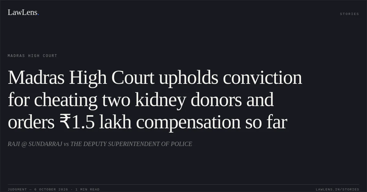 Madras High Court upholds conviction for cheating two kidney donors and orders ₹1.5 lakh compensation so far. RAJI @ SUNDARRAJ vs THE DEPUTY SUPERINTENDENT OF POLICE. Madras High Court. LawLens