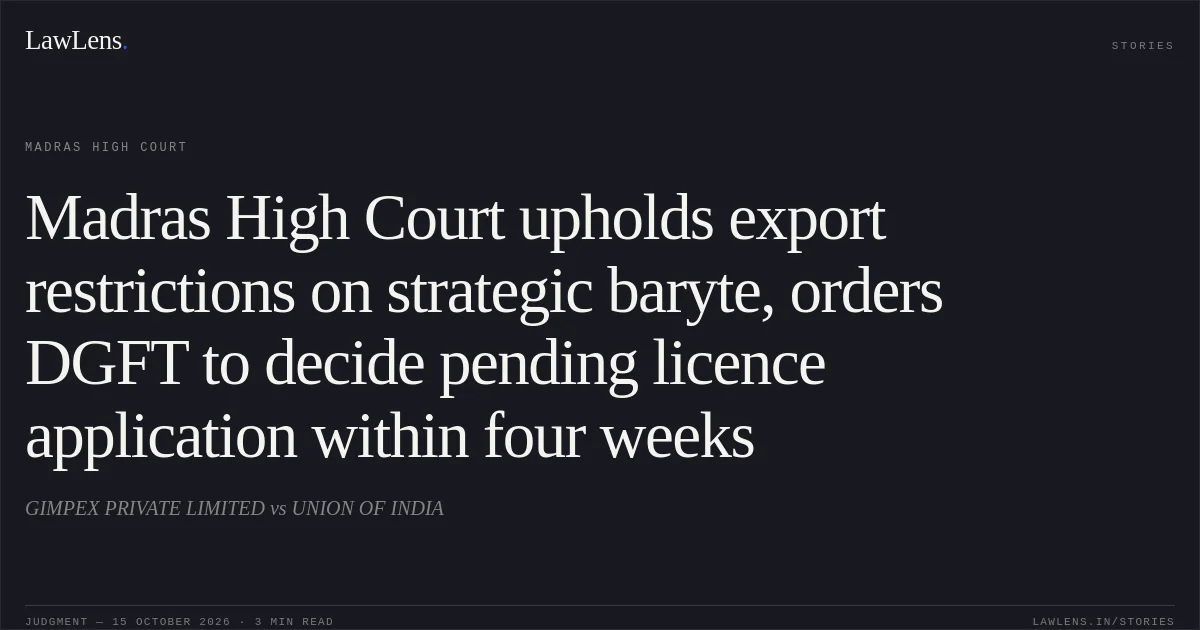 Madras High Court upholds export restrictions on strategic baryte, orders DGFT to decide pending licence application within four weeks. GIMPEX PRIVATE LIMITED vs UNION OF INDIA. Madras High Court. LawLens