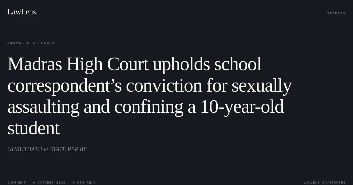Madras High Court upholds school correspondent’s conviction for sexually assaulting and confining a 10-year-old student. GURUTHATH vs STATE REP BY. Madras High Court. LawLens