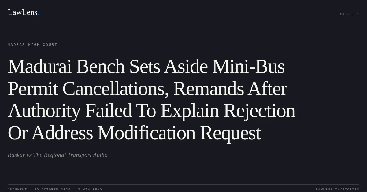 Madurai Bench Sets Aside Mini-Bus Permit Cancellations, Remands After Authority Failed To Explain Rejection Or Address Modification Request. Baskar vs The Regional Transport Autho. Madras High Court. LawLens