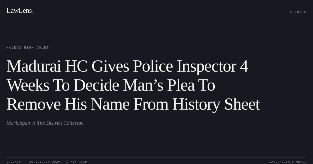 Madurai HC Gives Police Inspector 4 Weeks To Decide Man’s Plea To Remove His Name From History Sheet. Mariappan vs The District Collector,. Madras High Court. LawLens
