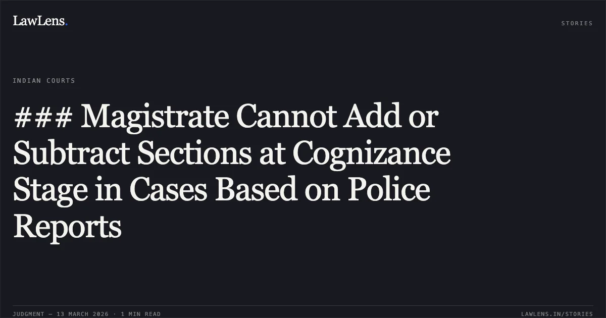 ### Magistrate Cannot Add or Subtract Sections at Cognizance Stage in Cases Based on Police Reports. Jitendra Prasad v. The State of Jharkhand [2026:JHHC:6310]. Jharkhand High Court. LawLens