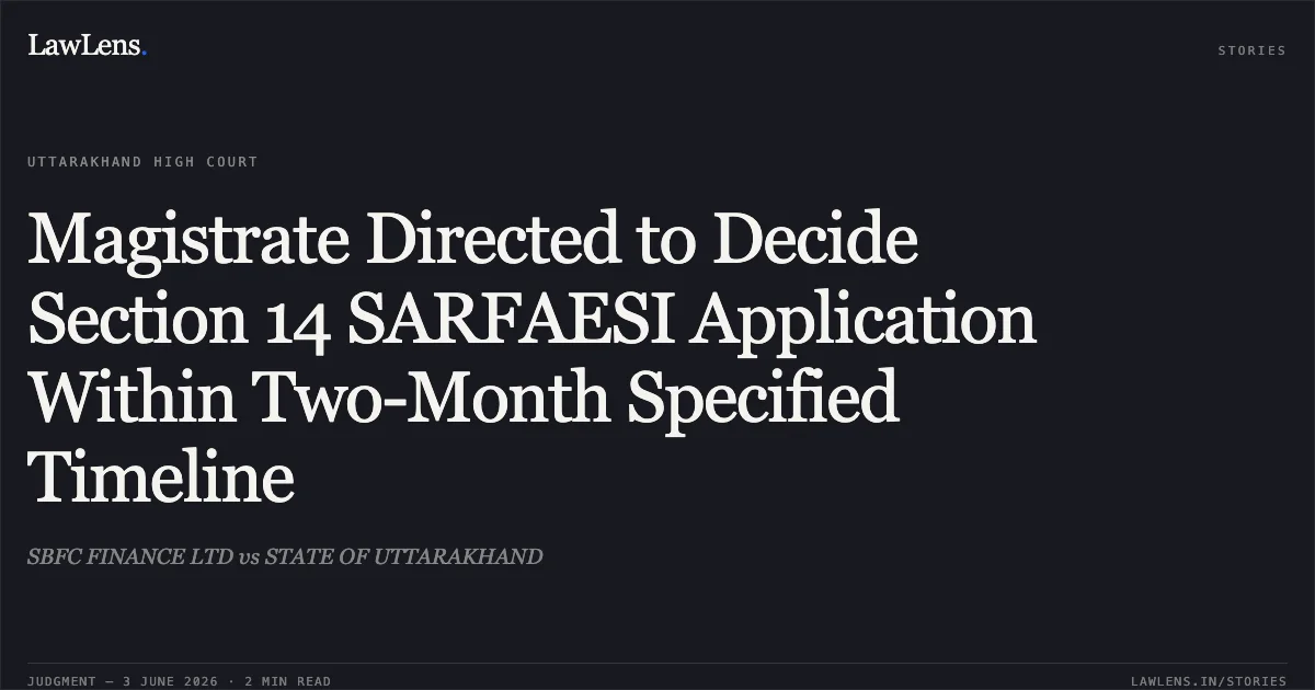 Magistrate Directed to Decide Section 14 SARFAESI Application Within Two-Month Specified Timeline. SBFC FINANCE LTD vs STATE OF UTTARAKHAND. Uttarakhand High Court. LawLens
