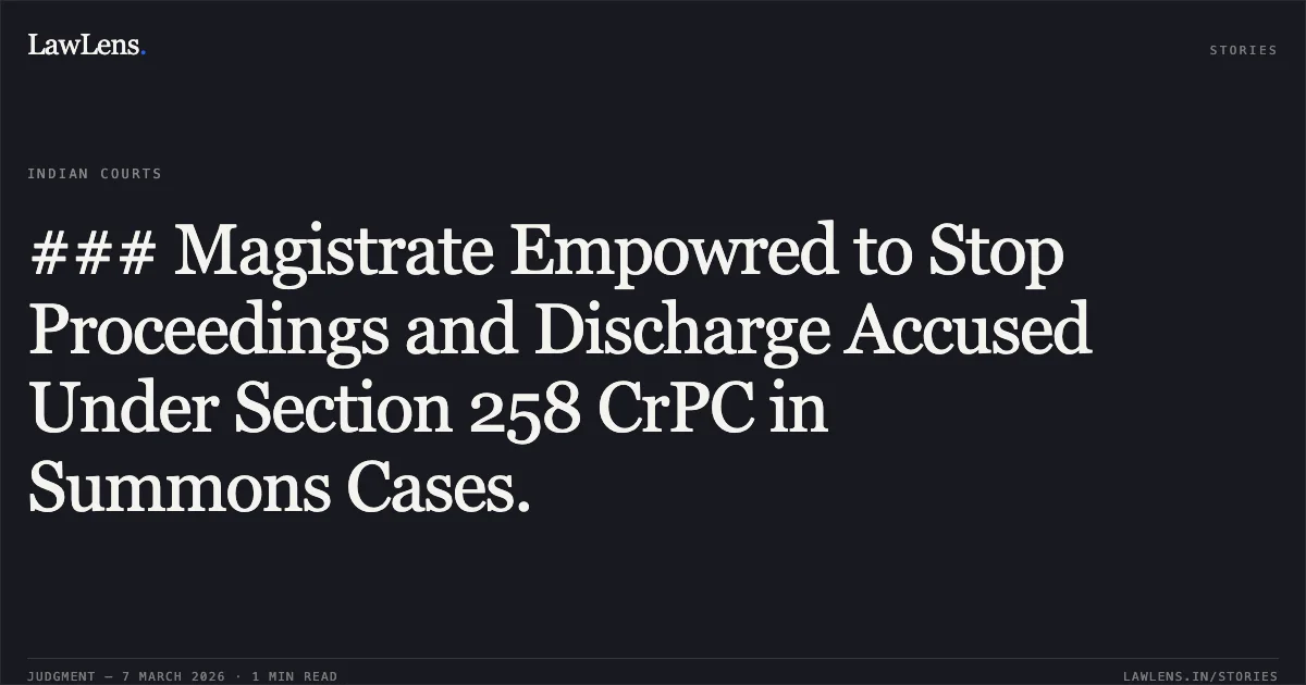 ### Magistrate Empowred to Stop Proceedings and Discharge Accused Under Section 258 CrPC in Summons Cases.. Sanjay Bhandari v. The State of Madhya Pradesh and Others [2026:MPHC-GWL:7857]. Madhya Pradesh High Court. LawLens