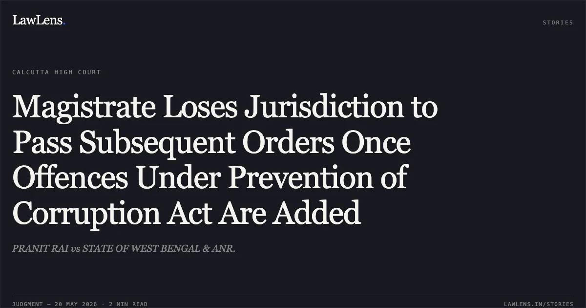 Magistrate Loses Jurisdiction to Pass Subsequent Orders Once Offences Under Prevention of Corruption Act Are Added. PRANIT RAI vs STATE OF WEST BENGAL & ANR.. Calcutta High Court. LawLens