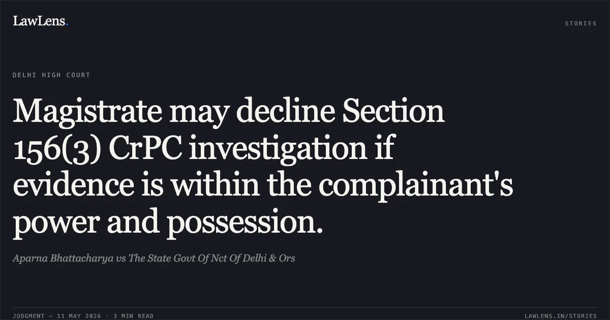 Magistrate may decline Section 156(3) CrPC investigation if evidence is within the complainant's power and possession.. Aparna Bhattacharya vs The State Govt Of Nct Of Delhi & Ors. Delhi High Court. LawLens