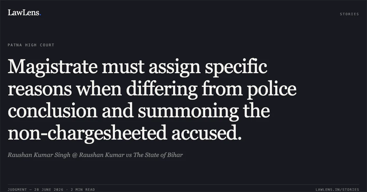 Magistrate must assign specific reasons when differing from police conclusion and summoning the non-chargesheeted accused.. Raushan Kumar Singh @ Raushan Kumar vs The State of Bihar. Patna High Court. LawLens