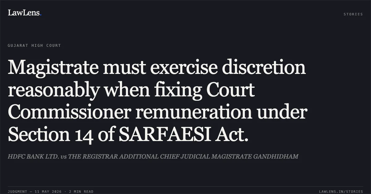Magistrate must exercise discretion reasonably when fixing Court Commissioner remuneration under Section 14 of SARFAESI Act.. HDFC BANK LTD. vs THE REGISTRAR ADDITIONAL CHIEF JUDICIAL MAGISTRATE GANDHIDHAM. Gujarat High Court. LawLens