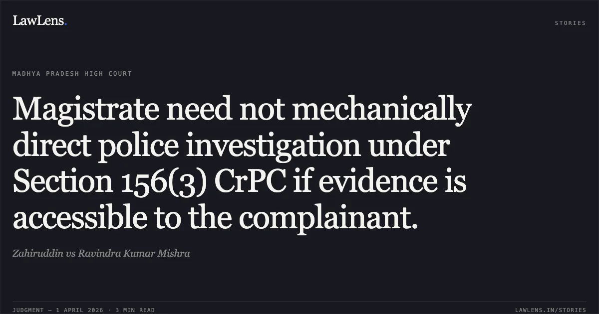 Magistrate need not mechanically direct police investigation under Section 156(3) CrPC if evidence is accessible to the complainant.. Zahiruddin vs Ravindra Kumar Mishra. Madhya Pradesh High Court. LawLens