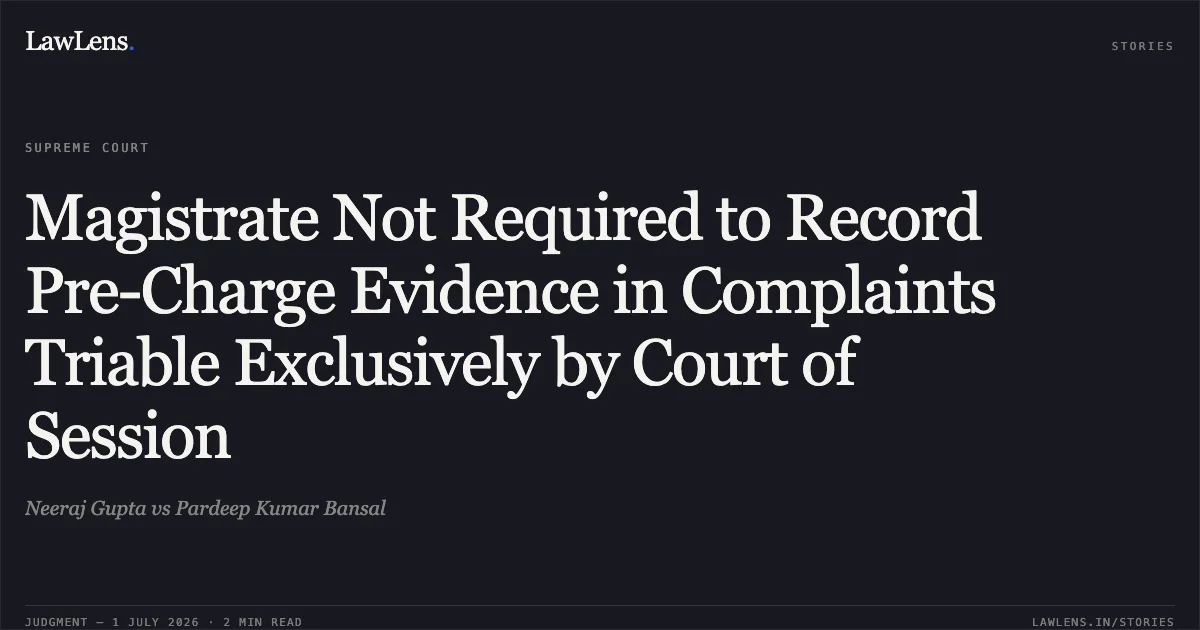 Magistrate Not Required to Record Pre-Charge Evidence in Complaints Triable Exclusively by Court of Session. Neeraj Gupta vs Pardeep Kumar Bansal. Supreme Court. LawLens