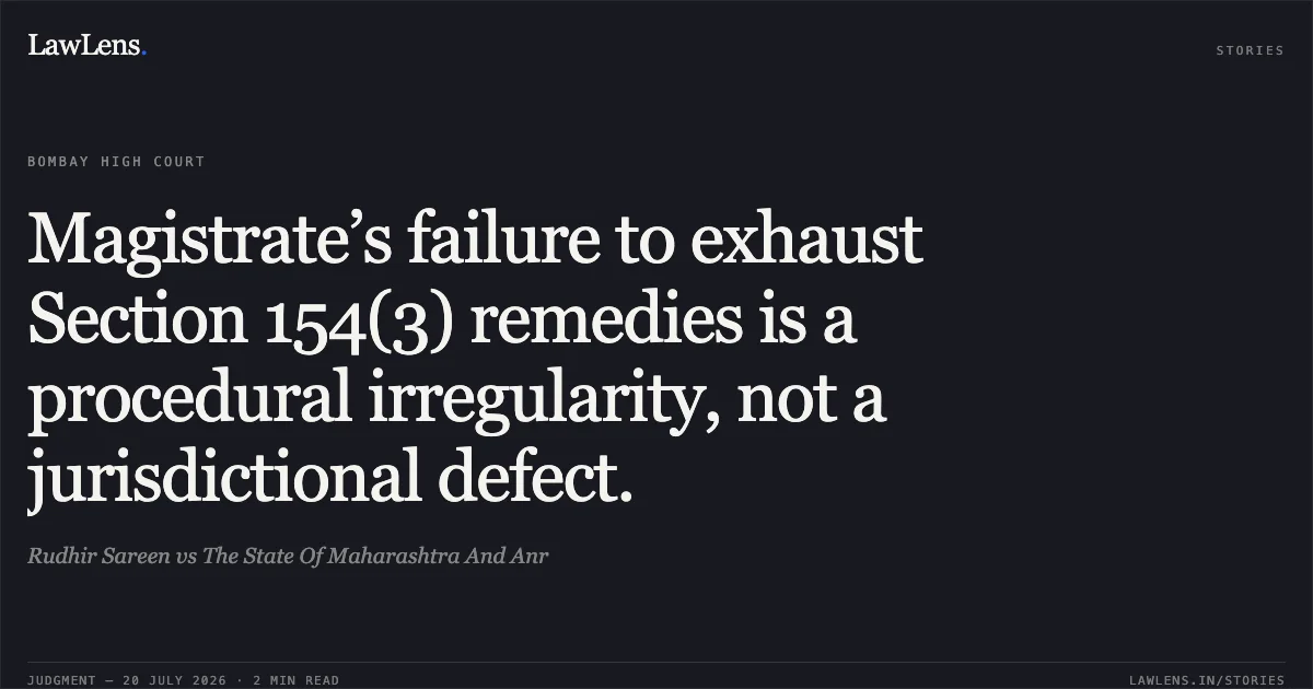Magistrate’s failure to exhaust Section 154(3) remedies is a procedural irregularity, not a jurisdictional defect.. Rudhir Sareen vs The State Of Maharashtra And Anr. Bombay High Court. LawLens