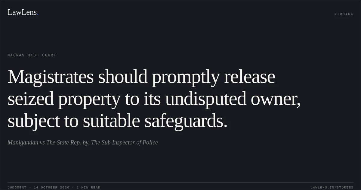 Magistrates should promptly release seized property to its undisputed owner, subject to suitable safeguards.. Manigandan vs The State Rep. by, The Sub Inspector of Police. Madras High Court. LawLens