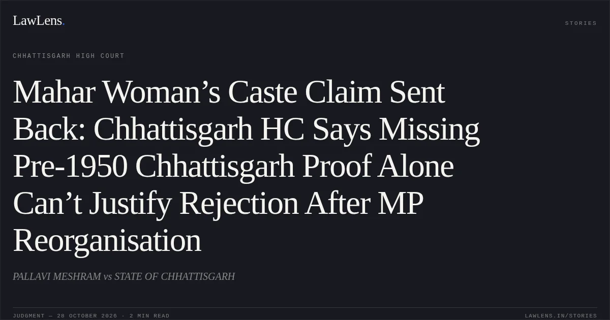 Mahar Woman’s Caste Claim Sent Back: Chhattisgarh HC Says Missing Pre-1950 Chhattisgarh Proof Alone Can’t Justify Rejection After MP Reorganisation. PALLAVI MESHRAM vs STATE OF CHHATTISGARH. Chhattisgarh High Court. LawLens