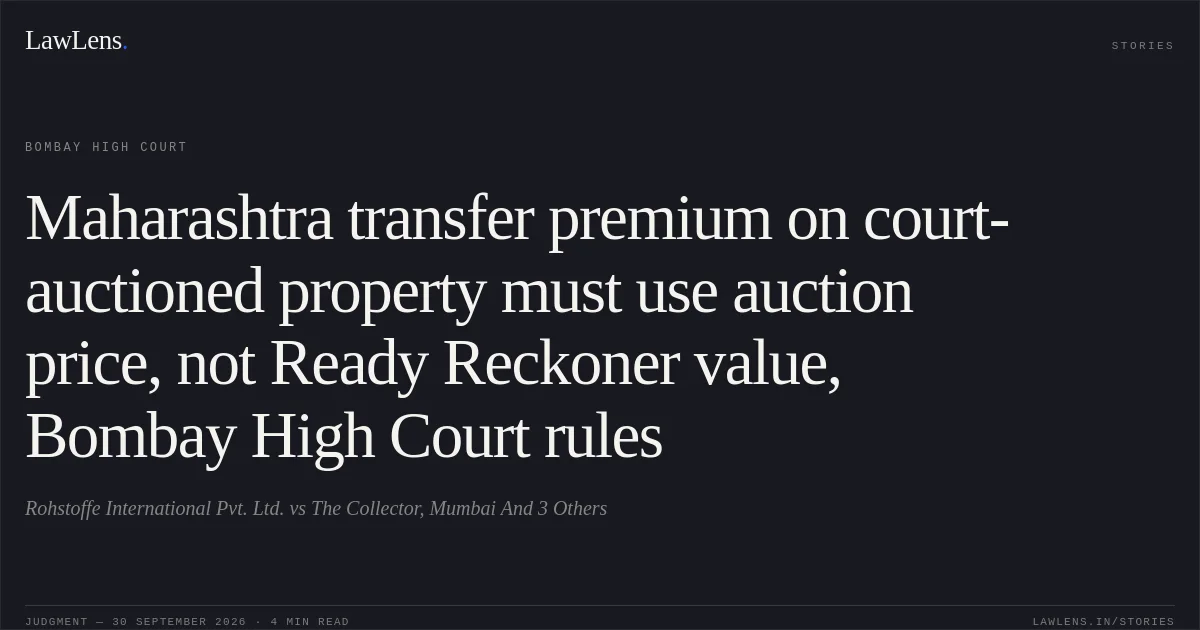 Maharashtra transfer premium on court-auctioned property must use auction price, not Ready Reckoner value, Bombay High Court rules. Rohstoffe International Pvt. Ltd. vs The Collector, Mumbai And 3 Others. Bombay High Court. LawLens