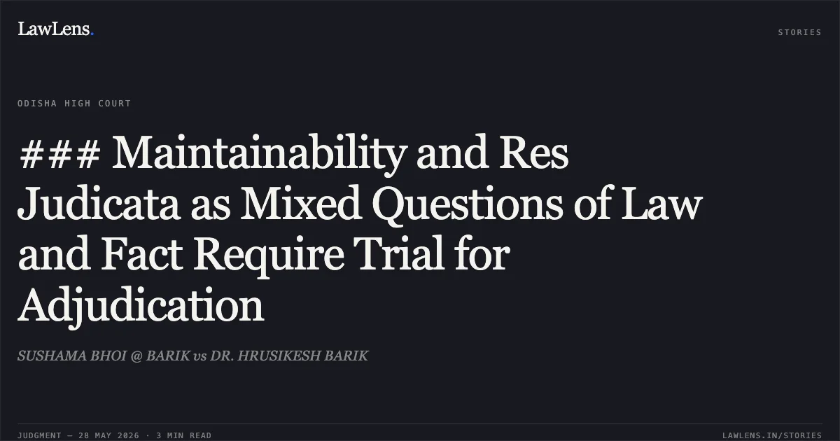### Maintainability and Res Judicata as Mixed Questions of Law and Fact Require Trial for Adjudication. SUSHAMA BHOI @ BARIK vs DR. HRUSIKESH BARIK. Odisha High Court. LawLens