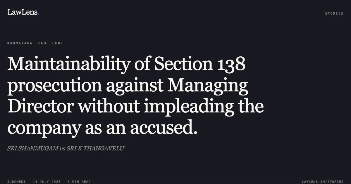 Maintainability of Section 138 prosecution against Managing Director without impleading the company as an accused.. SRI SHANMUGAM vs SRI K THANGAVELU. Karnataka High Court. LawLens