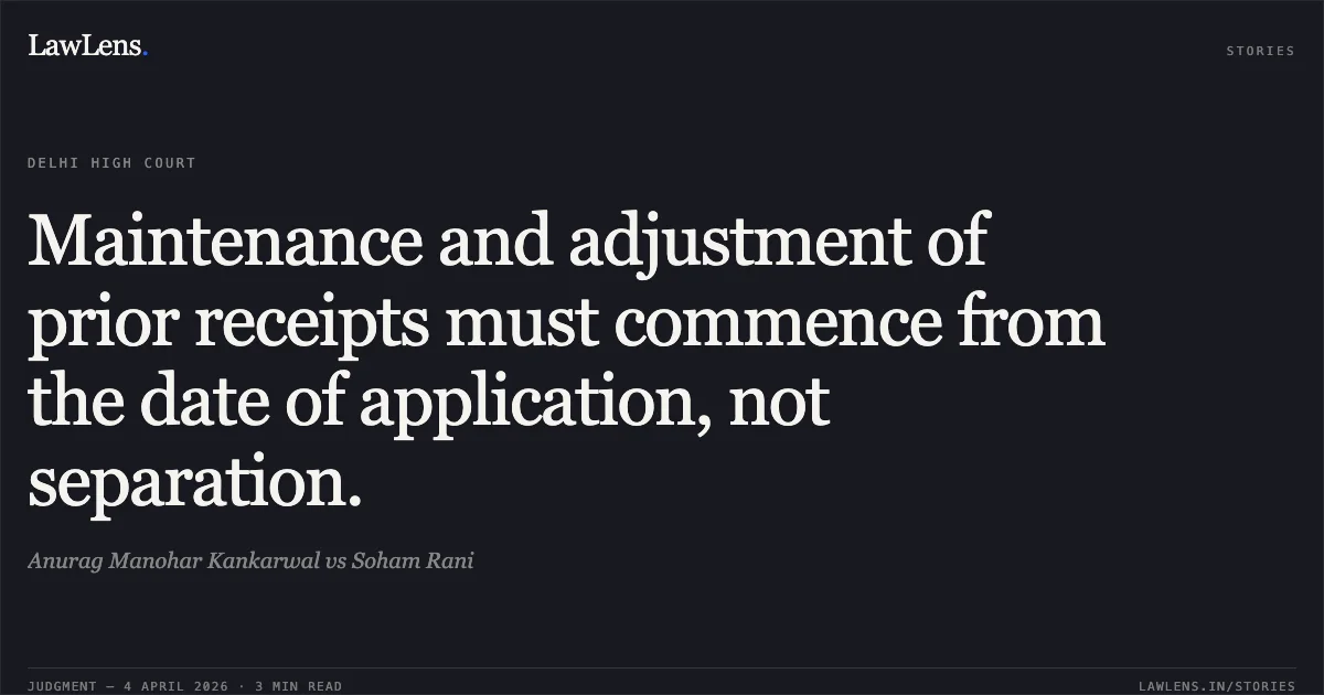 Maintenance and adjustment of prior receipts must commence from the date of application, not separation.. Anurag Manohar Kankarwal vs Soham Rani. Delhi High Court. LawLens