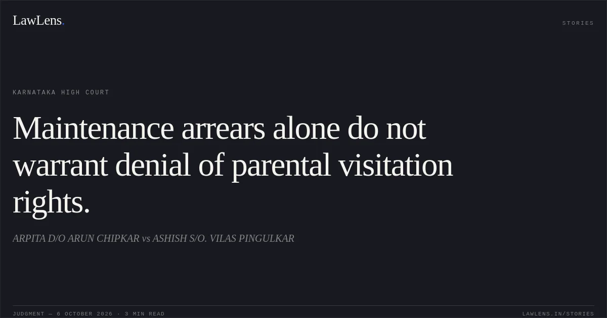Maintenance arrears alone do not warrant denial of parental visitation rights.. ARPITA D/O ARUN CHIPKAR vs ASHISH S/O. VILAS PINGULKAR. Karnataka High Court. LawLens