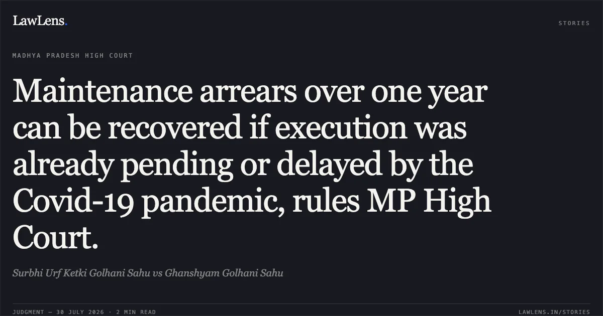 Maintenance arrears over one year can be recovered if execution was already pending or delayed by the Covid-19 pandemic, rules MP High Court.. Surbhi Urf Ketki Golhani Sahu vs Ghanshyam Golhani Sahu. Madhya Pradesh High Court. LawLens