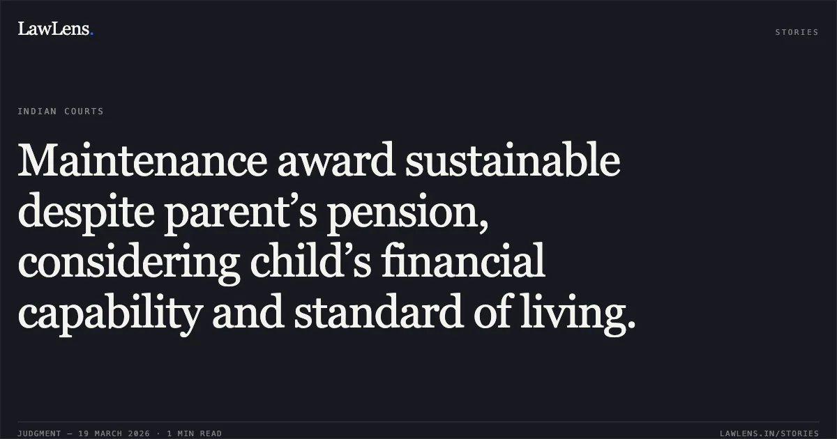 Maintenance award sustainable despite parent’s pension, considering child’s financial capability and standard of living.. UTTAM BAUDH vs SMT. JANA BAI DONGARE. Chhattisgarh High Court. LawLens