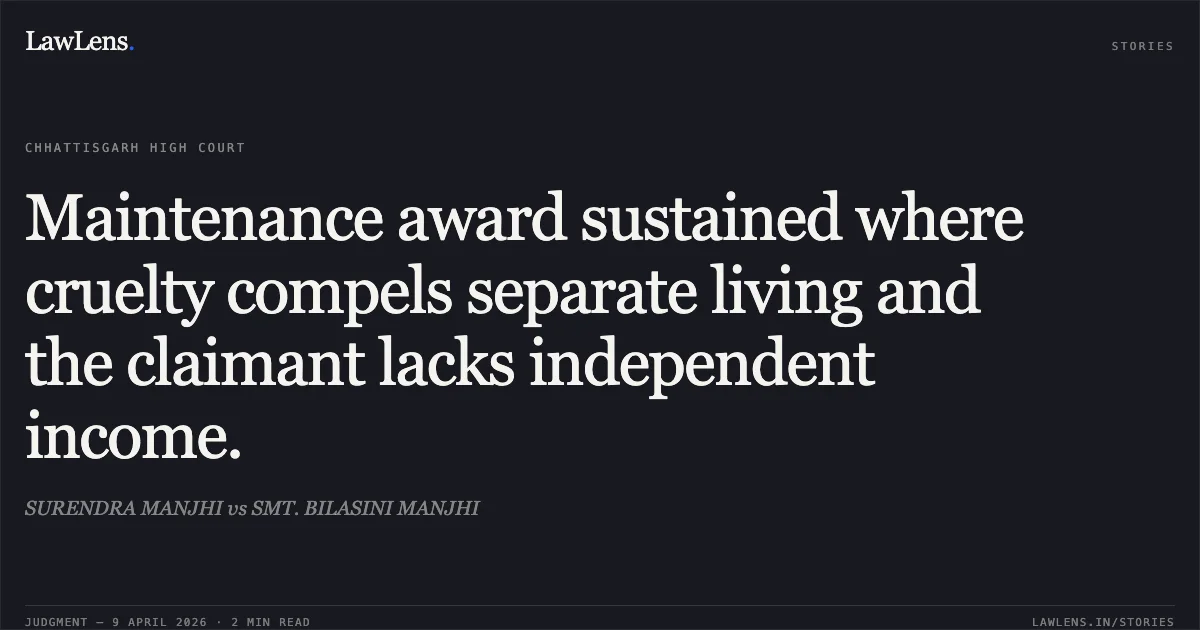 Maintenance award sustained where cruelty compels separate living and the claimant lacks independent income.. SURENDRA MANJHI vs SMT. BILASINI MANJHI. Chhattisgarh High Court. LawLens