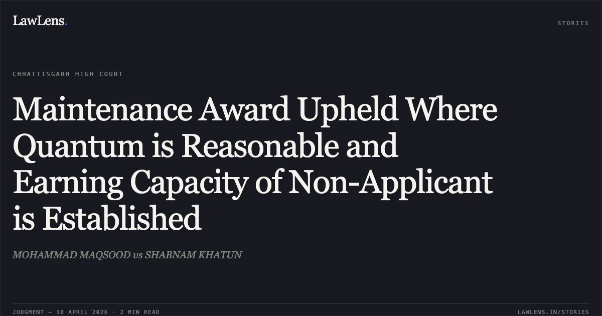 Maintenance Award Upheld Where Quantum is Reasonable and Earning Capacity of Non-Applicant is Established. MOHAMMAD MAQSOOD vs SHABNAM KHATUN. Chhattisgarh High Court. LawLens