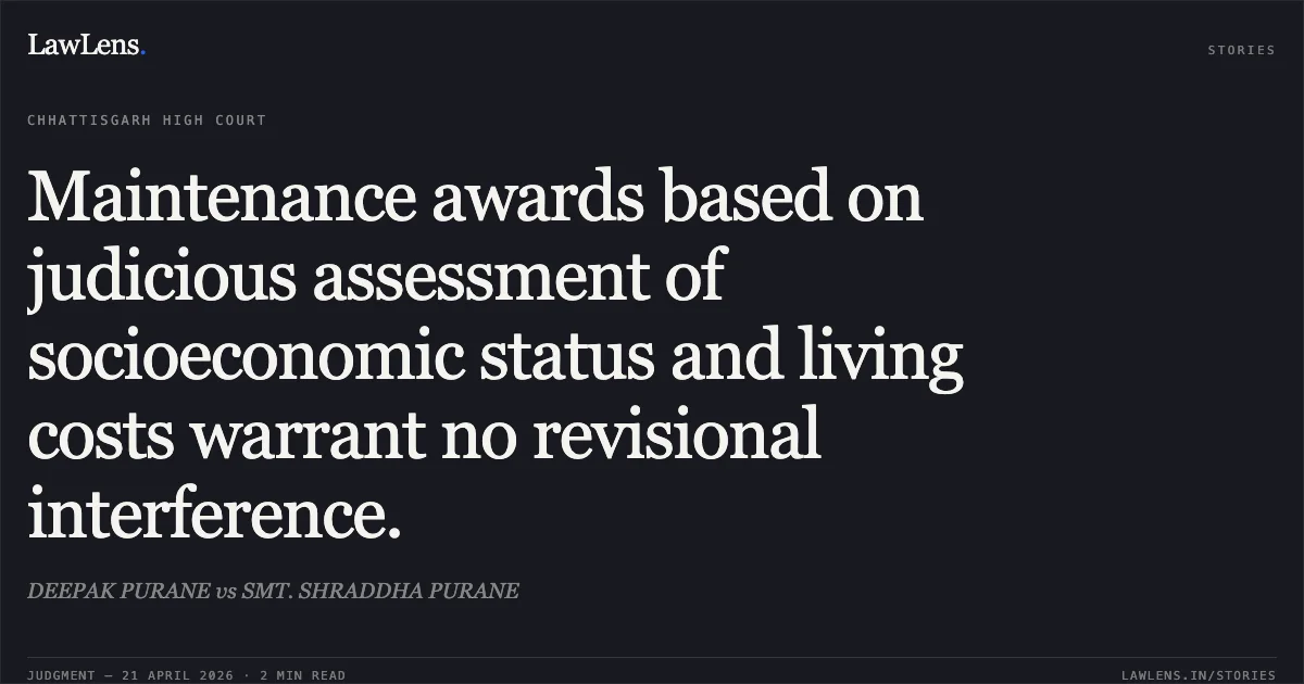 Maintenance awards based on judicious assessment of socioeconomic status and living costs warrant no revisional interference.. DEEPAK PURANE vs SMT. SHRADDHA PURANE. Chhattisgarh High Court. LawLens